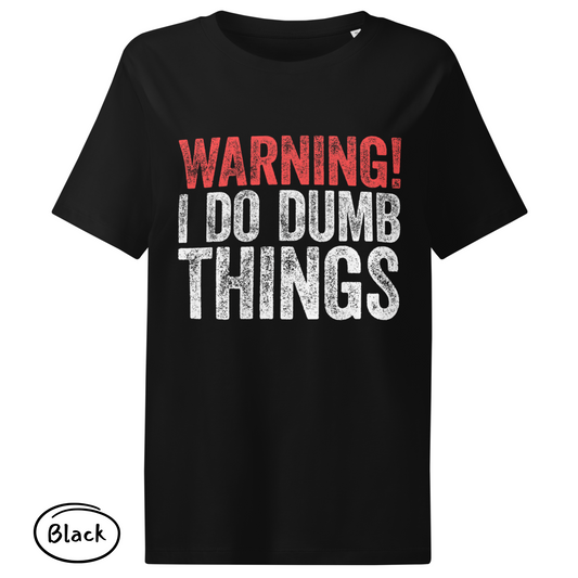 Warning! I Do Dumb Things – Women’s Eco-Friendly T-Shirt